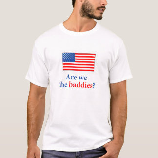 are we the baddies? T-Shirt