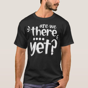 Are We There Yet Funny Road Trip Family Adventure T-Shirt