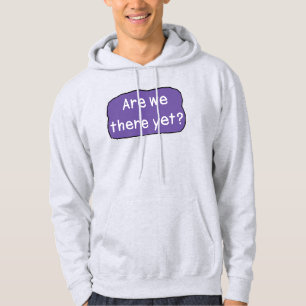 Are we there yet? hoodie