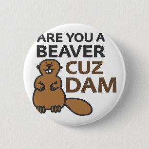 Are You A Beaver Cuz Dam 6 Cm Round Badge