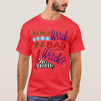 Are You A Good Witch Or A Bad Witch  T-Shirt