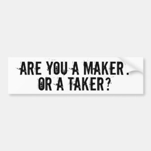 ARE YOU A MAKER OR A TAKER? BUMPER STICKER