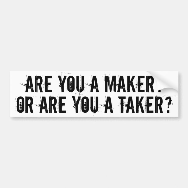 ARE YOU A MAKER OR ARE YOU A TAKER? BUMPER STICKER (Front)