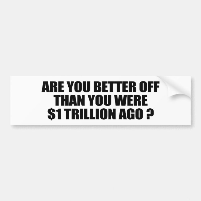 Are you better off than you were 1 trillion dollar bumper sticker (Front)