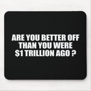ARE YOU BETTER OFF THAN YOU WERE 1 TRILLION DOLLAR MOUSE PAD