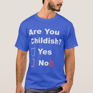 Are you childish yes nob friends T-Shirt
