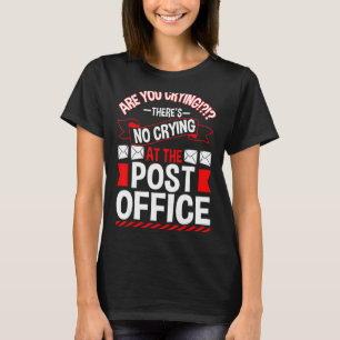 Are You Crying There's No Crying At The Post Offic T-Shirt
