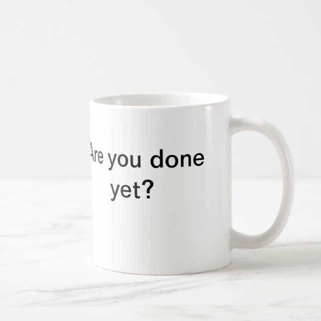 Are you done yet? mug (Right)