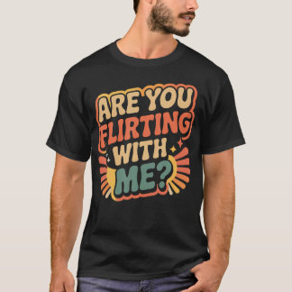 Are You Flirting With Me Cheeky Pickup Dating Flir T-Shirt