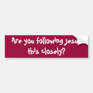 Are you following Jesus this closely?  Bumper Stic Bumper Sticker