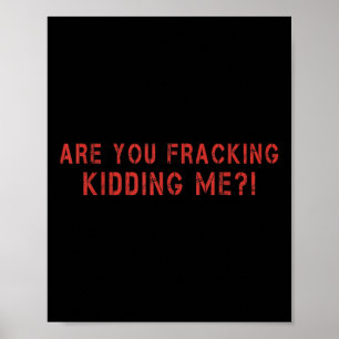Are You Fracking Kidding Me Lng Oil Exploration En Poster
