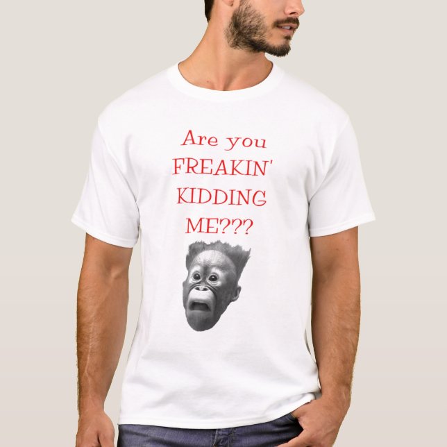 Are You FREAKIN' KIDDING ME??? T-shirt (Front)