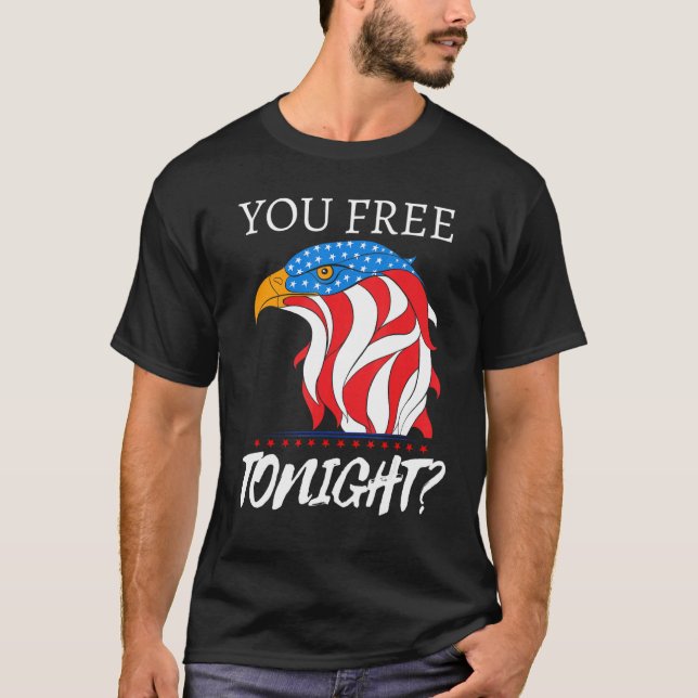 Are You Free Tonight 4th Of July American Bald Eag T-Shirt (Front)