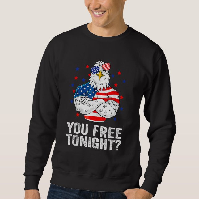 Are You Free Tonight 4th Of July Independence Day  Sweatshirt (Front)
