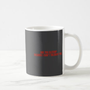 Are You Gluten Because I Can't Tolerate You Funny  Coffee Mug