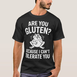 Are You Gluten Can't Tolerate You Gluten T-Shirt
