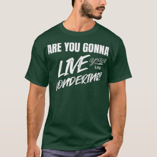 Are you gonna live your life wondering White lette T-Shirt