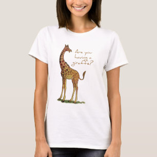Are You Having a Giraffe? T-Shirt