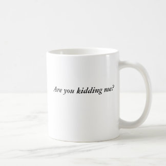 Are you kidding me? coffee mug