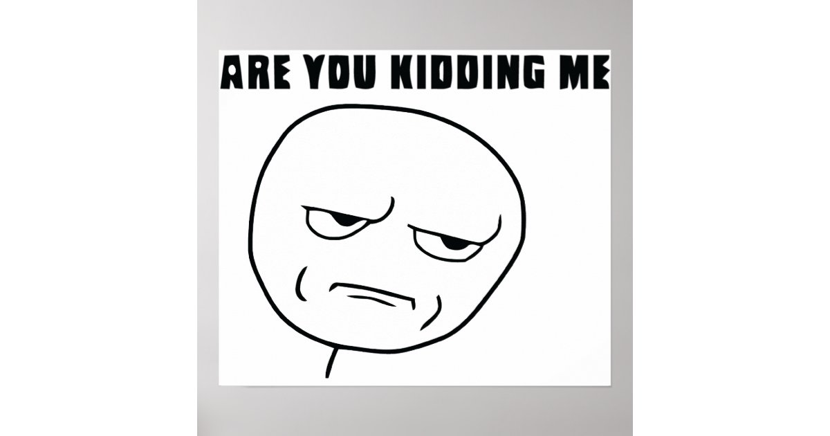 Are You Kidding Me Rage Face Meme Poster Zazzle