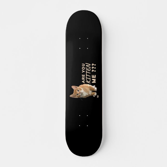 "ARE YOU KITTEN ME" funny cute cat       Skateboard (Front)