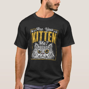 Are You Kitten Me Meow Cat Kitties Cats for Men W T-Shirt