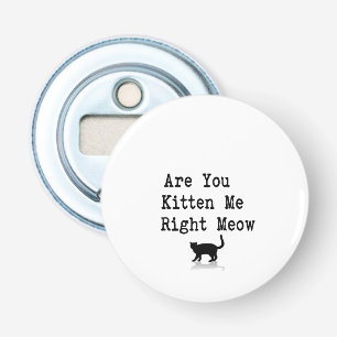 Are you Kitten Me Right Meow Bottle Opener