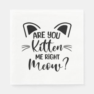 Are You Kitten Me Right Meow , Cat Lover Cute Napkin