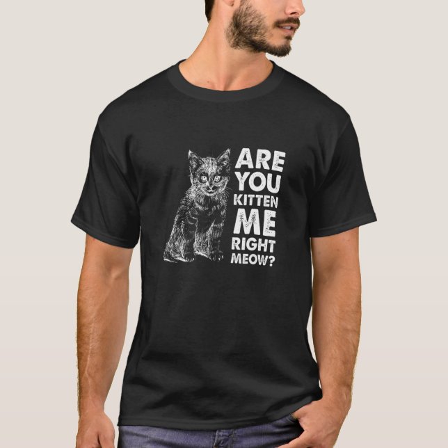 Are You Kitten Me Right Meow  Cat T-Shirt (Front)