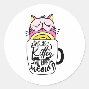 Are You Kitten Me Right Meow Crazy Cat Coffee Classic Round Sticker