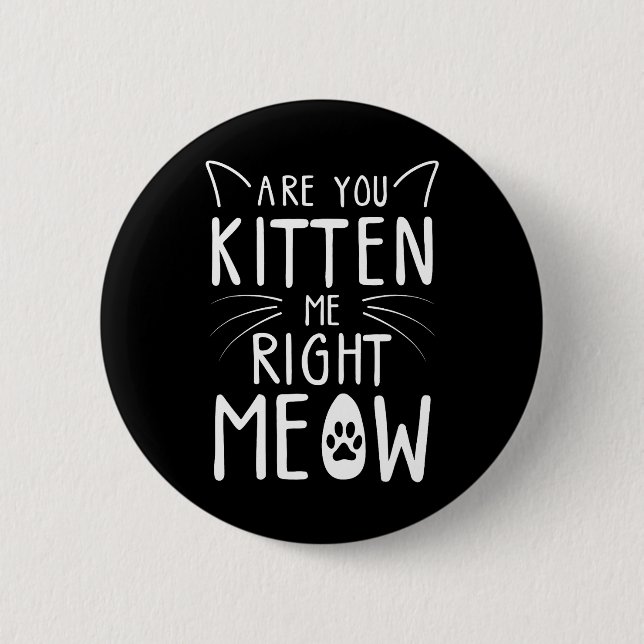 Are You Kitten Me Right Meow Funny Cat Lover 6 Cm Round Badge (Front)