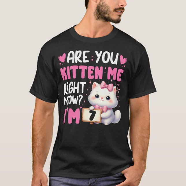 Are You Kitten Me Right Meow I'm 7th Birthday Cat  T-Shirt (Front)