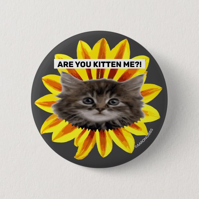 ARE YOU KITTEN ME?! Sunflower Kitten Face Humourou 6 Cm Round Badge (Front)