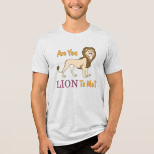 Are You LION To Me? Pun Tri-Blend Shirt