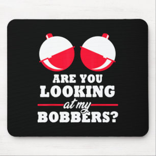 Are You Looking At My Bobbers Funny Fishing Gifts Mouse Pad