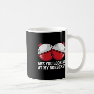 Are You Looking At My Bobbers Funny Fishing Tees F Coffee Mug