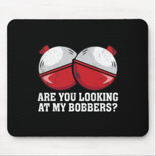 Are You Looking At My Bobbers Funny Fishing Tees F Mouse Pad