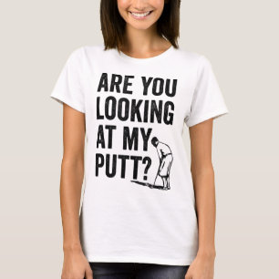 Are You Looking At My Putt Funny Golf Pun Golfer G T-Shirt