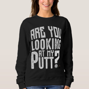 Are You Looking At My Putt Golf Holes Funny Sport  Sweatshirt
