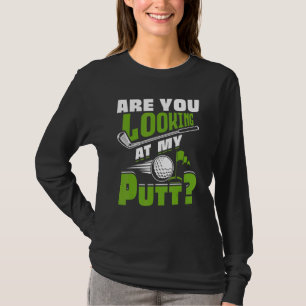 Are You Looking At My Putt Golf Player Golfing Gol T-Shirt