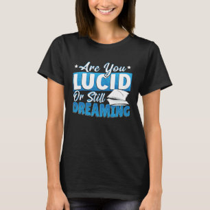 Are You Lucid Or Still Dreaming Lucid Dream T-Shirt
