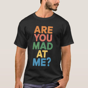 are You Mad at Me Sarcastic Mood Awkward - T-Shirt