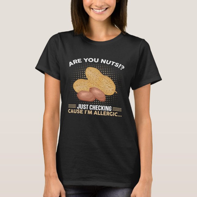 Are You Nuts Just Checking Cause I m Allergic Alle T-Shirt (Front)
