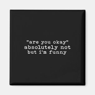 Are You Okay, Absolutely Not But I'm Funny Sarcast Magnet