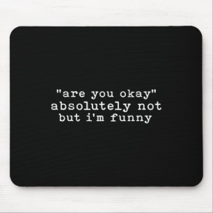 Are You Okay, Absolutely Not But I'm Funny Sarcast Mouse Pad