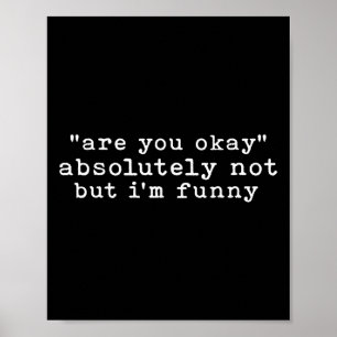 Are You Okay, Absolutely Not But I'm Funny Sarcast Poster