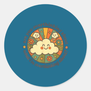 Are You Overthinking About What I'm Overthinking A Classic Round Sticker