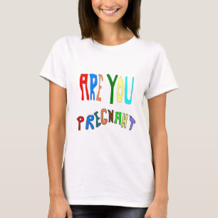 ARE YOU Pregnant T-Shirt