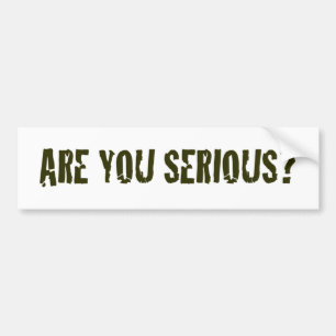 Are You Serious Bumper Sticker