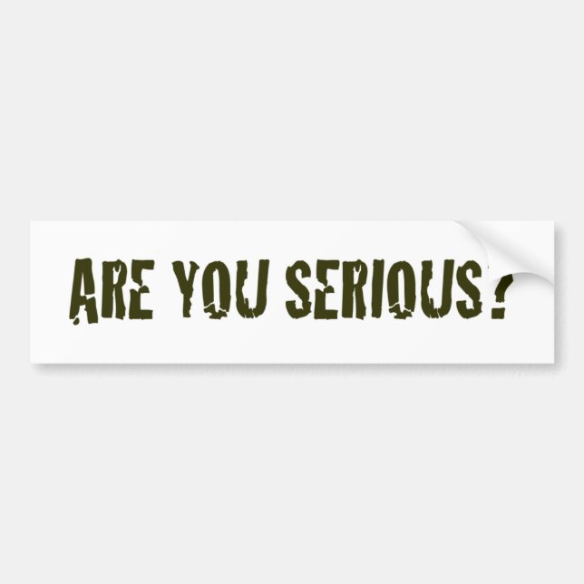 Are You Serious Bumper Sticker (Front)